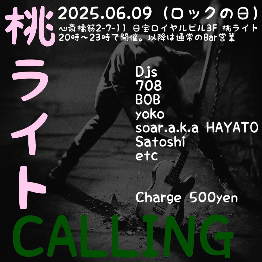 2025.06.9(ロックの日) 桃ライトCALLING 心斎橋筋2-7-11 日宝ロイヤルビル3F 桃ライト 20時～23時で開催。以降は通常のBar営業。Djs,708,BOB,yoko,soar.a.k.a HAYATO,Satoshi,etc Charge 500yen