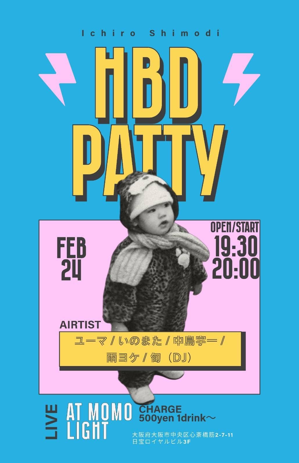 Ichiro Shimodi HBD PATTY FEB 24 OPEN/START 19:30 20:00 ARTIST ユーマ/いのまた/中島宇一/雨ヨケ/旬（DJ）LIVE AT MOMO LIGHT CHARGE 500yen 1drink～ 大阪府大阪市中央区心斎橋筋2-7-11 日宝ロイヤルビル3F